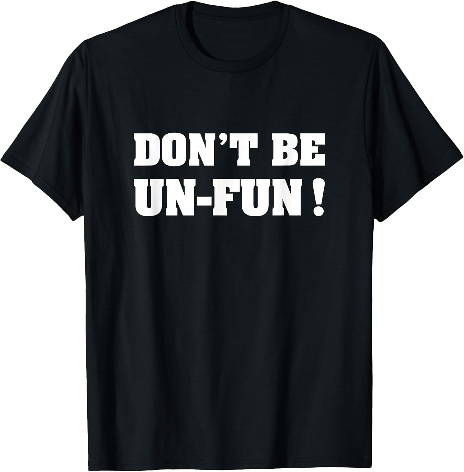 Don't Be Un-Fun! Motivational Positive Message Funny Saying T-Shirt