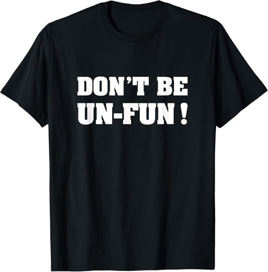 Don't Be Un-Fun! Motivational Positive Message Funny Saying T-Shirt