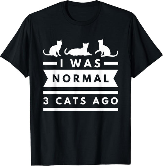 I was Normal 3 Cats ago cat Lovers Owners Funny T-Shirt