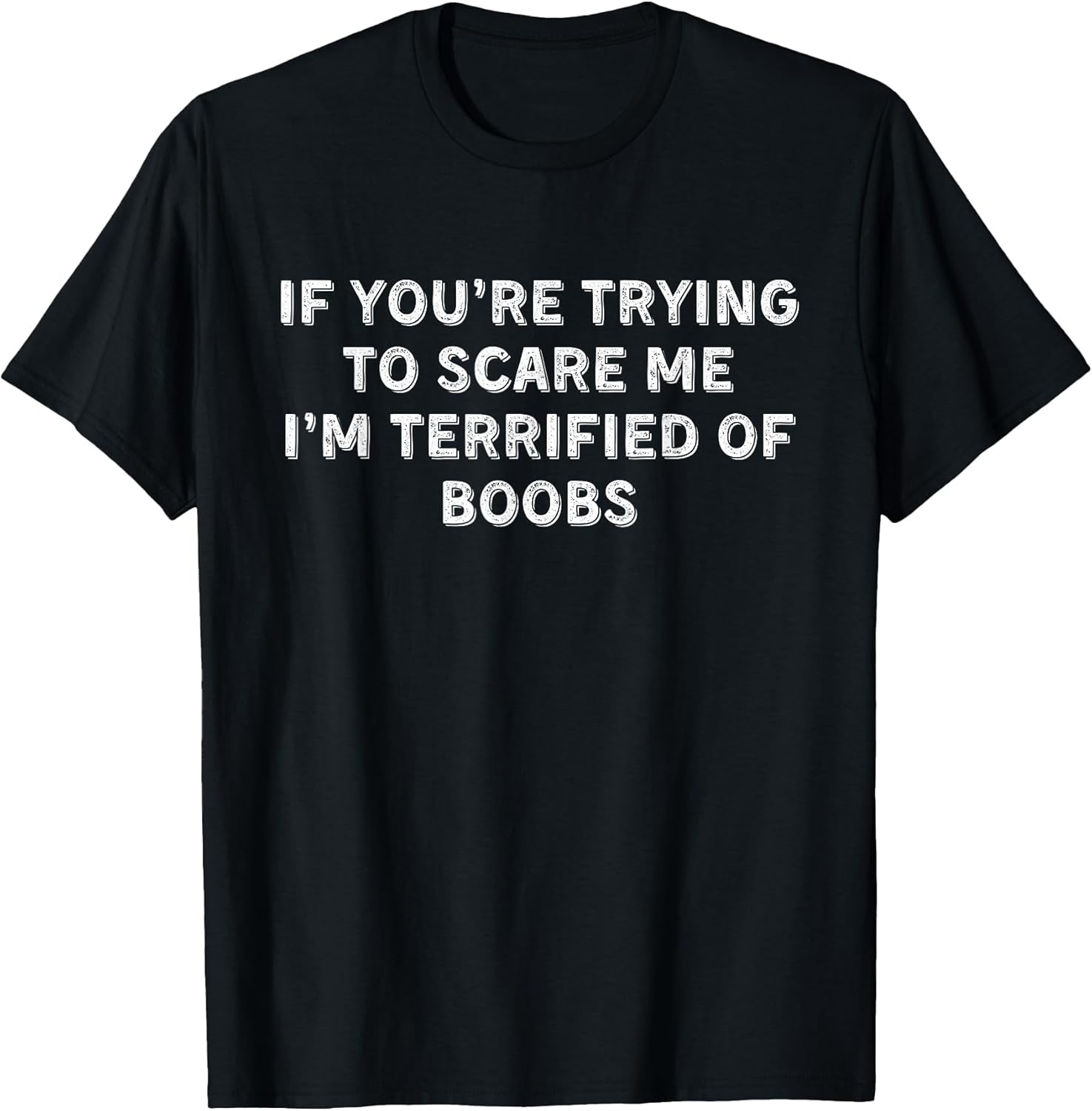 IF You're Trying to Scare ME, I'm Terrified of Boobs. Adult T-Shirt