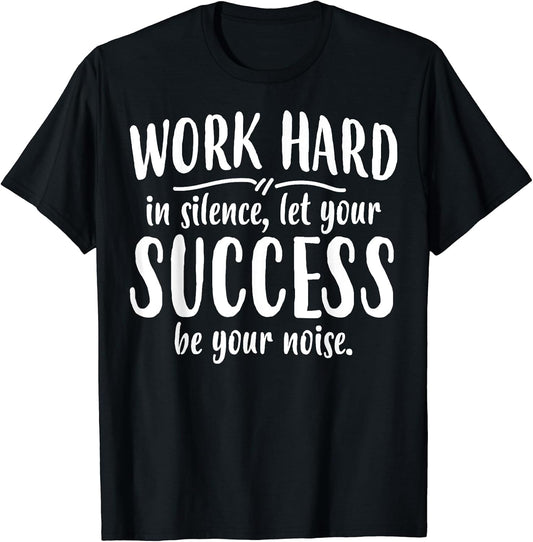 Work Hard Success Noise - Growth Mindset Motivation Saying T-Shirt