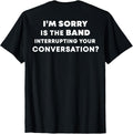 I'm Sorry Is The Band Interrupting Shirt
