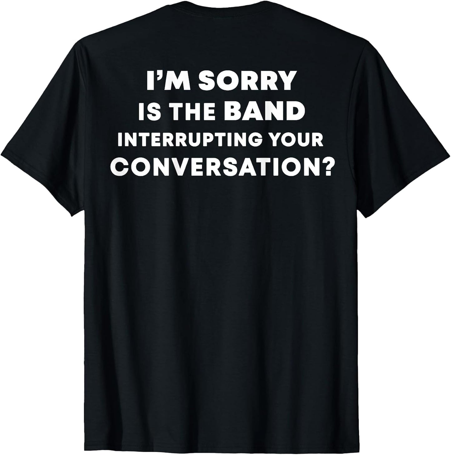 I'm Sorry Is The Band Interrupting Shirt