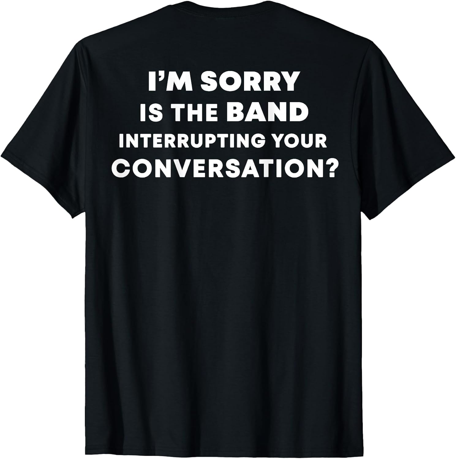 I'm Sorry Is The Band Interrupting Shirt