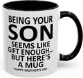 GyftWear Being Your Son Seems Like Gift Enough Funny Mom Coffee Mug from Son 11oz Ceramic Accent Cup