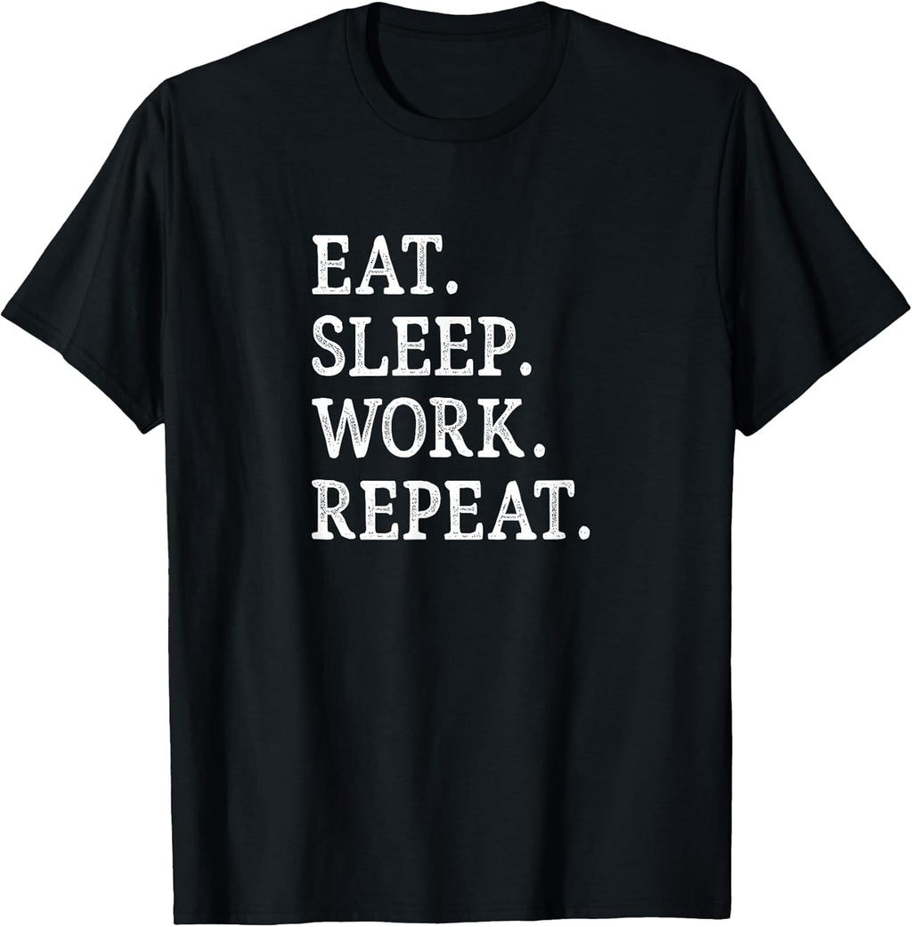 Eat Sleep Work Repeat -