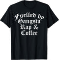 Fueled By Gangsta Rap And Coffee Shirts Women Men