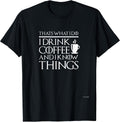Thats what I do I drink and I know things
