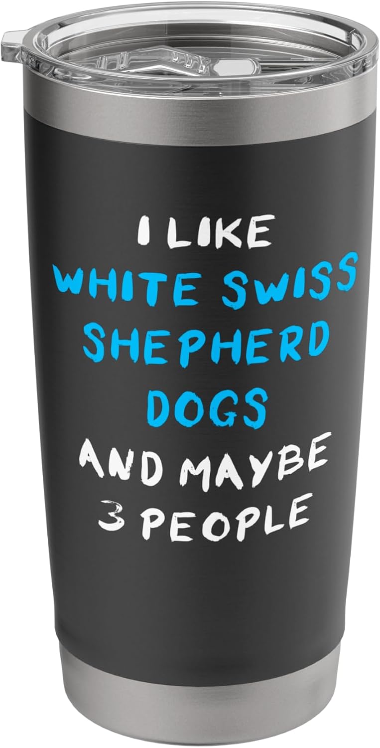 I Like White Swiss Shepherd Dogs And Maybe 3 People Stainless Steel Insulated Tumbler