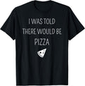Funny I Was Told There Would Be Pizza