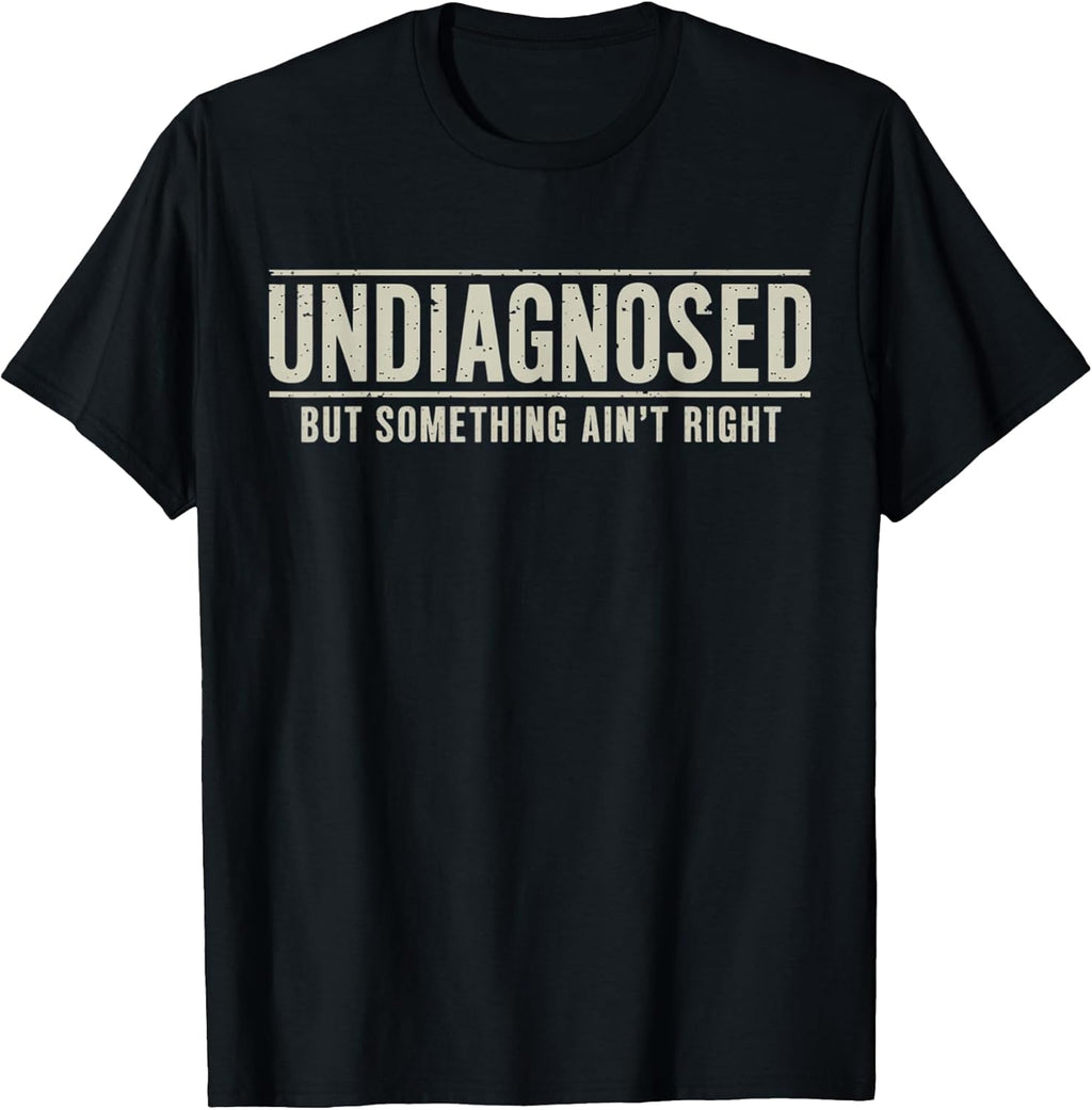 Undiagnosed But Something Ain't Right Funny Saying T-Shirt
