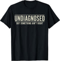 Undiagnosed But Something Ain't Right Funny Saying T-Shirt