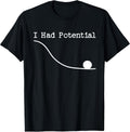 Funny Saying I Had Potential T-Shirt