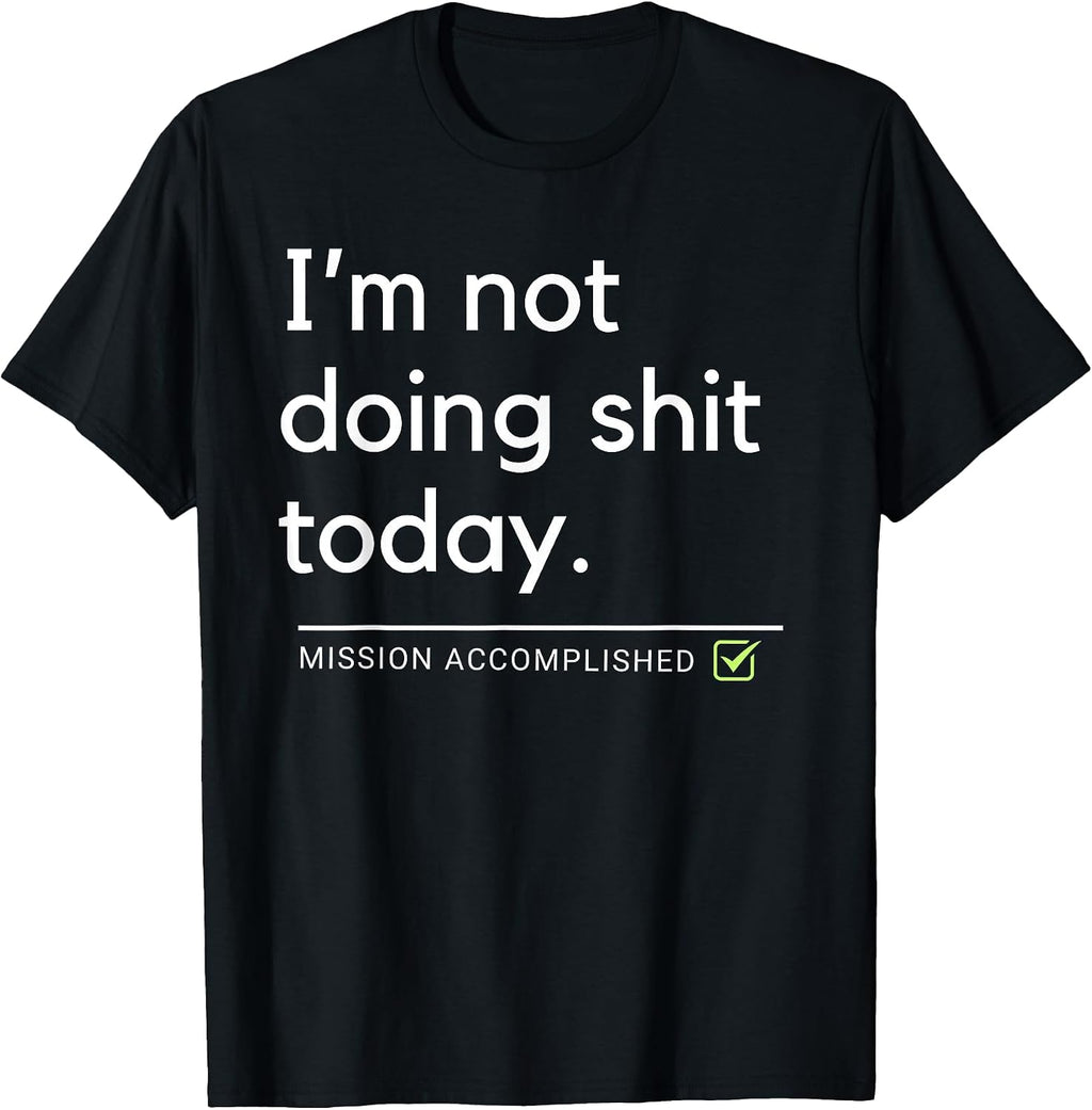 I'm Not Doing Shit Today Mission Accomplished
