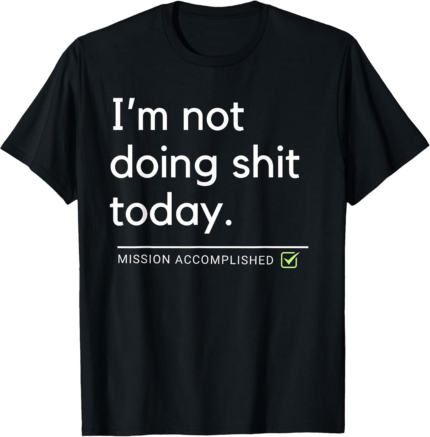 I'm Not Doing Shit Today Mission Accomplished
