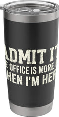 Humor Shirt Admit it The Office is More Fun When I'm here Stainless Steel Insulated Tumbler