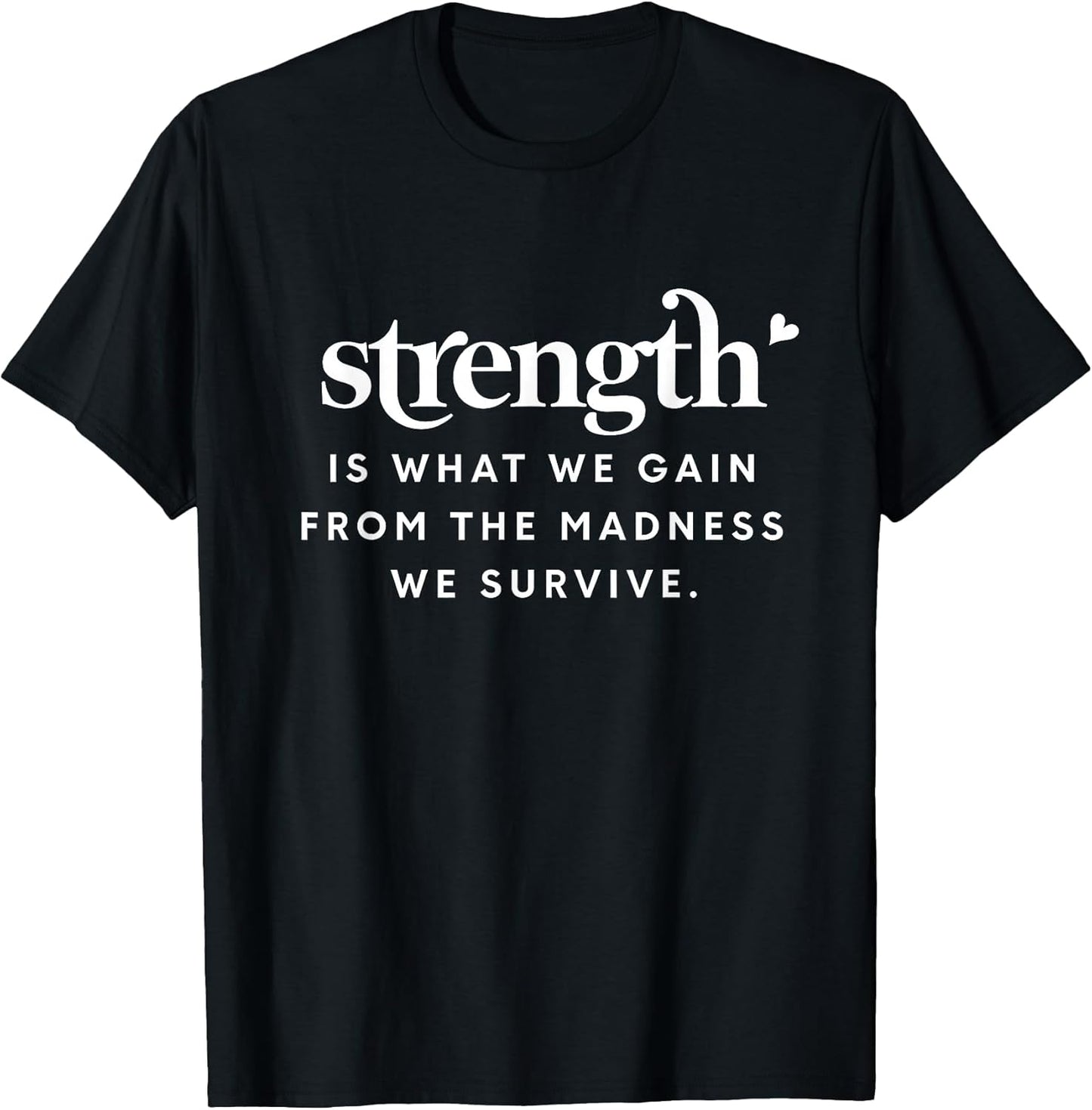 Motivation Strength is What We Gain from The Madness Survive T-Shirt