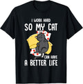 I Work Hard So My Cat Can Have A Better Life - Cat Lover T-Shirt