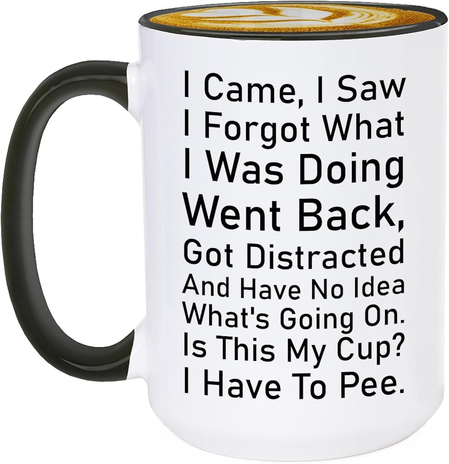 I Came I Saw I Forgot Coffee Mug Have No Idea Whats Going On Is This My Cup I Have To Pee Cup Sarcastic Gift Office Humor Gift Wife Coffee Mug Gifts For Forgetful Friend Office Humor Present 15oz