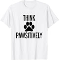 Think PAWSitively T-Shirt for Men Women Kids