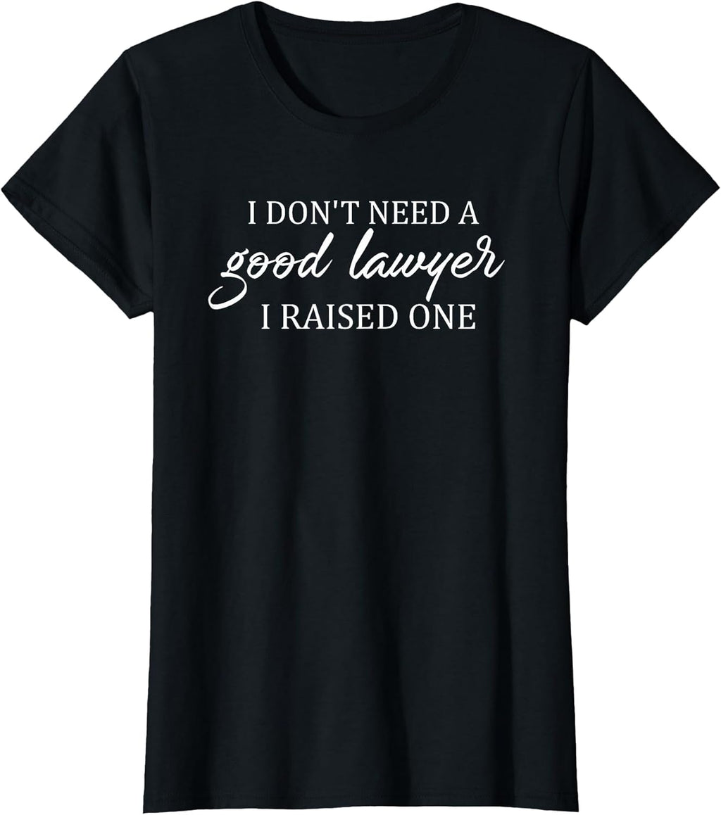 funny I Don't Need A Good Lawyer I Raised One