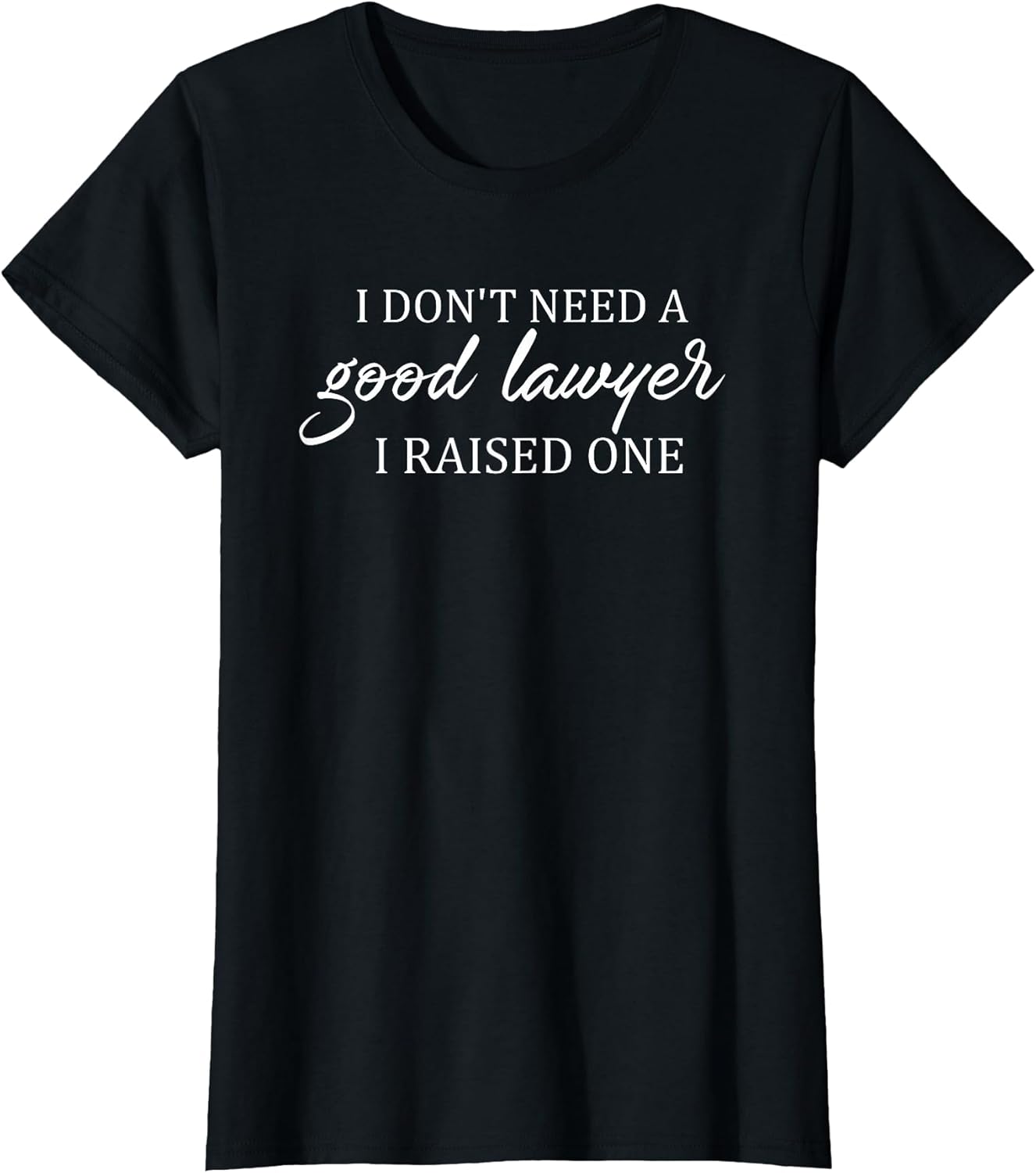 funny I Don't Need A Good Lawyer I Raised One