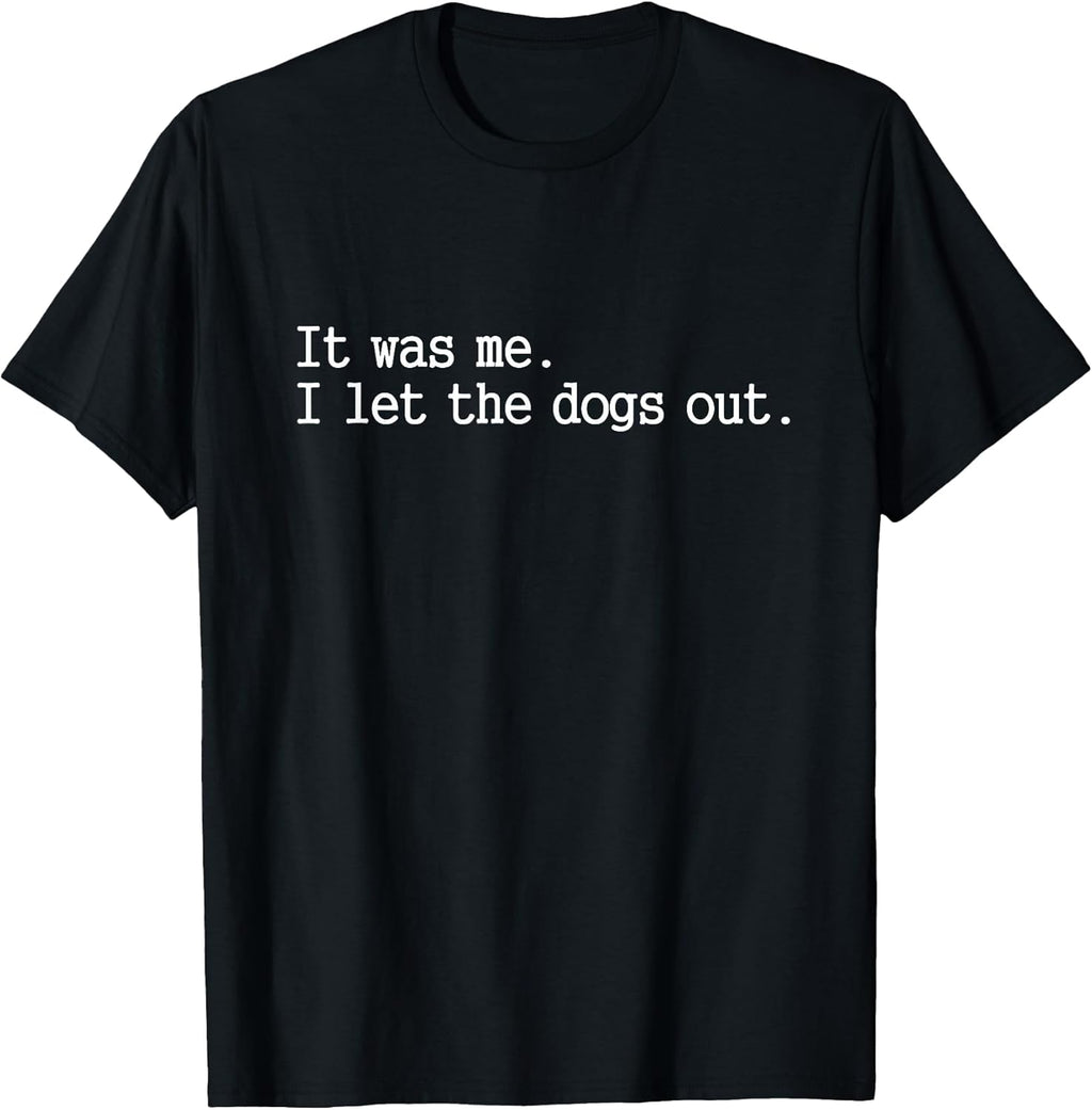 it was me i let the Dogs Out tee Funny Dog T-Shirt