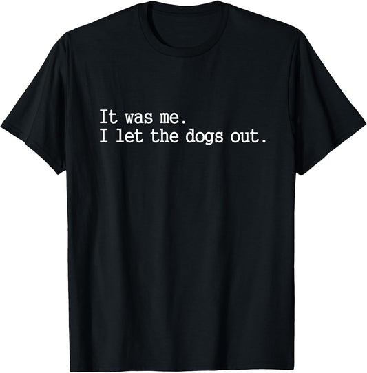 it was me i let the Dogs Out tee Funny Dog T-Shirt