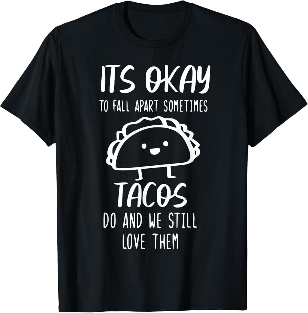 It's Ok To Fall Apart Sometimes Tacos Do Tees