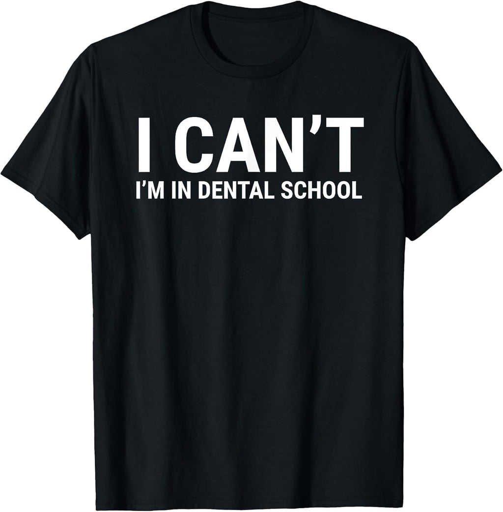 I Can't I'm In Dental School Funny Student Apparel