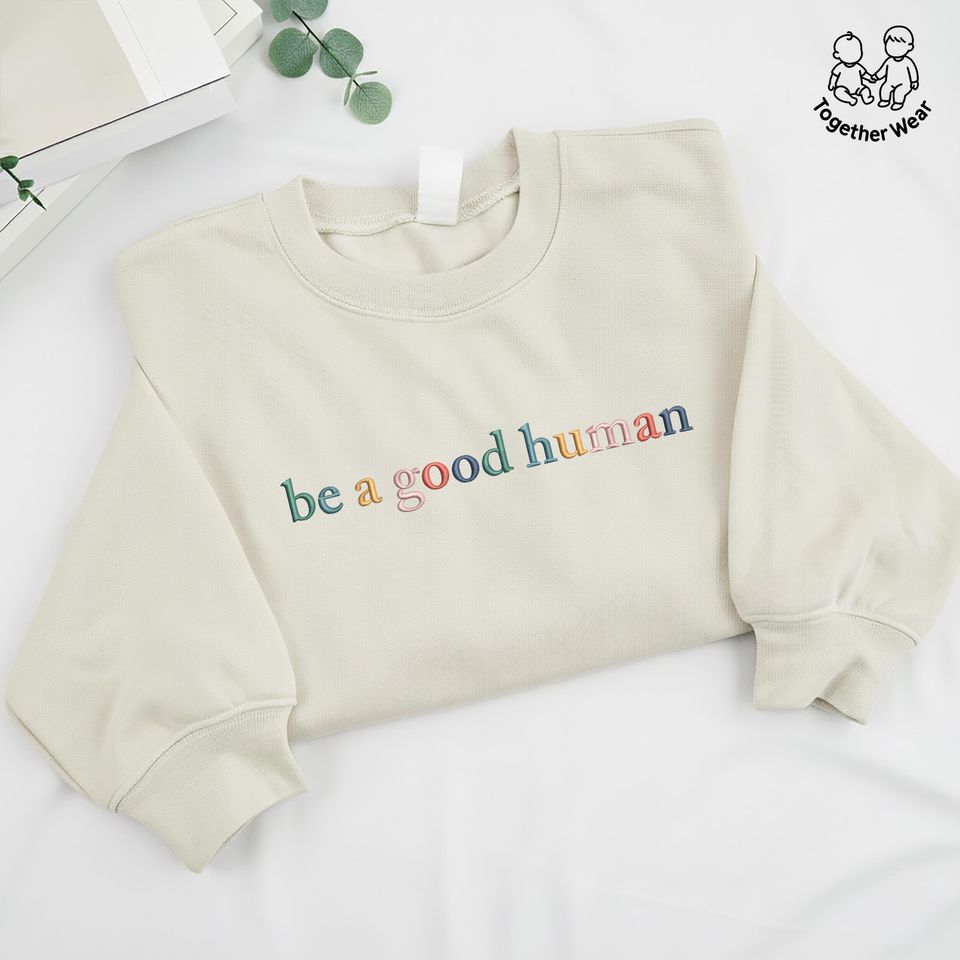 EMBROIDERED Be A Good Human Sweatshirt, Be Kind Sweatshirts, Mental Health Shirt, Be the Good Sweater, Positive Saying Tee, Kindness Shirt