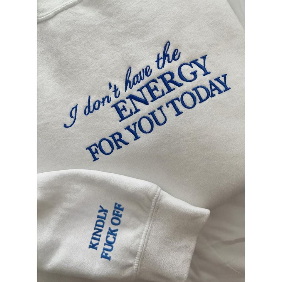Embroidered I Don't Have The Energy For You Today Kindly Fuck Off Sarcastic Sweatshirt, Funny anti-social shirt for women, I can't adult