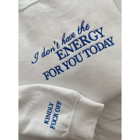 Embroidered I Don't Have The Energy For You Today Kindly Fuck Off Sarcastic Sweatshirt, Funny anti-social shirt for women, I can't adult