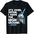 It Is Over Satan I Have High Ground Jesus