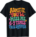 Admit It You'll Miss Me 6-7 Times This Summer Last Day Funny T-Shirt