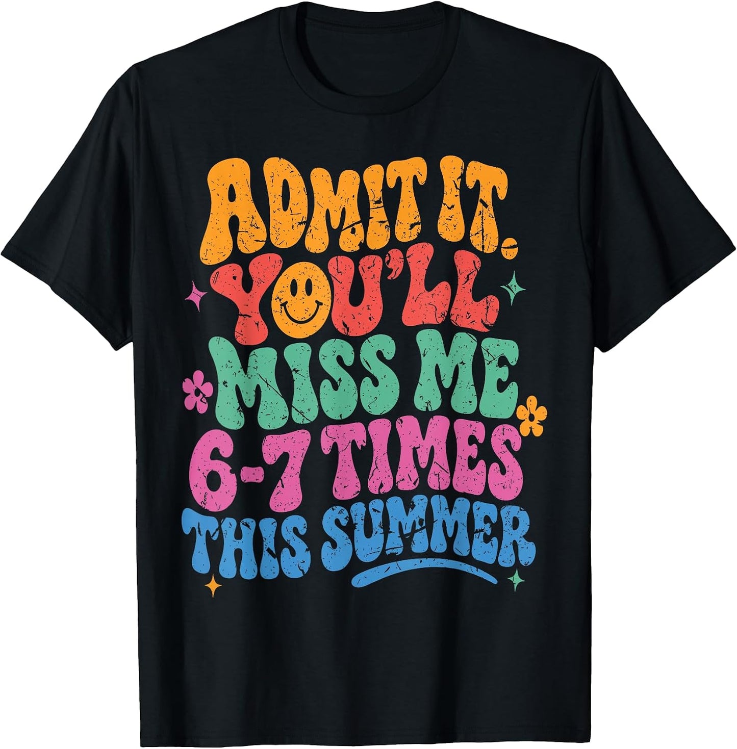 Admit It You'll Miss Me 6-7 Times This Summer Last Day Funny T-Shirt
