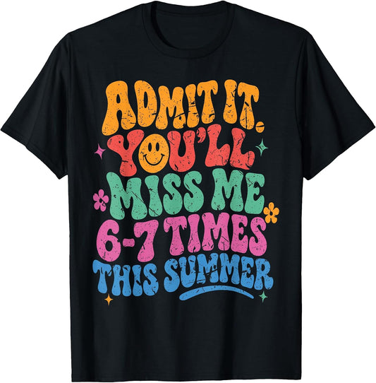 Admit It You'll Miss Me 6-7 Times This Summer Last Day Funny T-Shirt