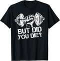 But Did You Die-Funny Gym Workout Fitness Lover Gym Trainer T-Shirt