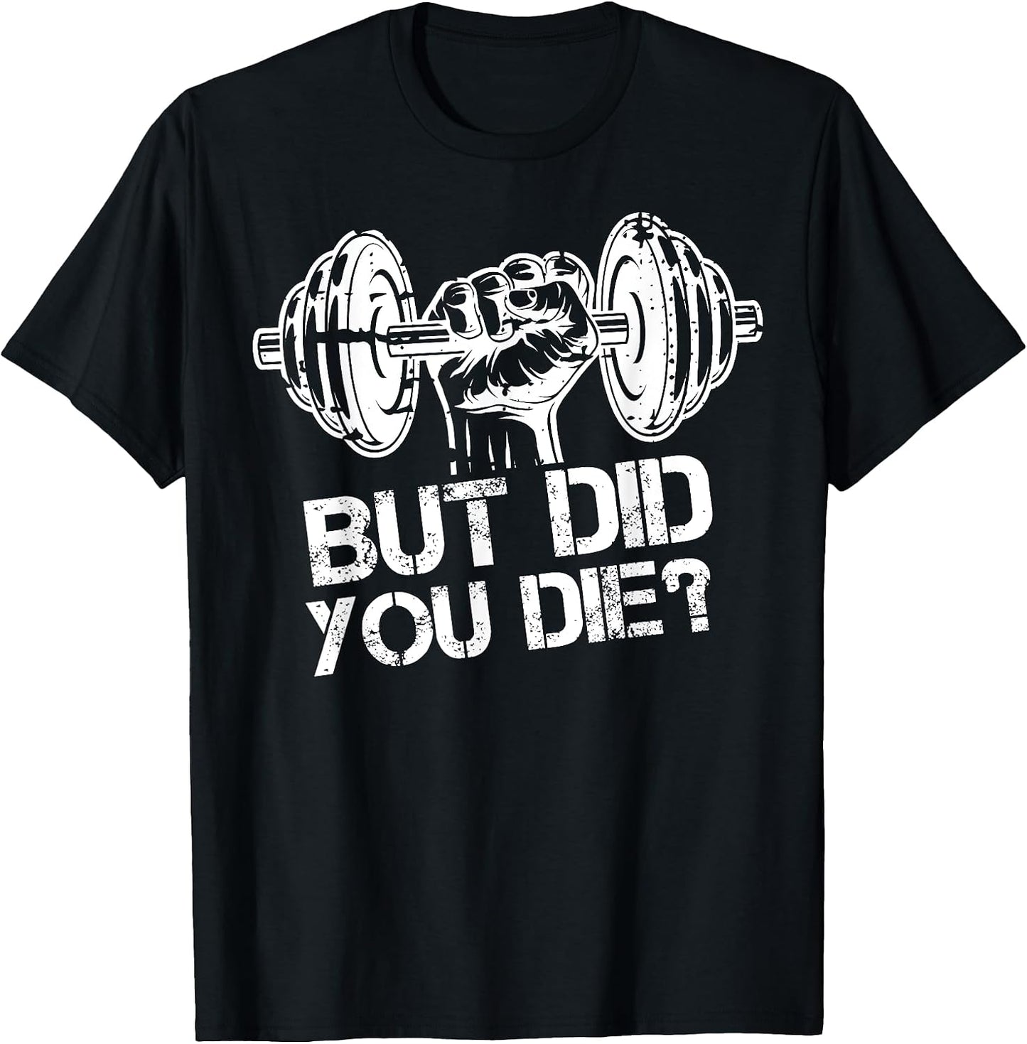 But Did You Die-Funny Gym Workout Fitness Lover Gym Trainer T-Shirt
