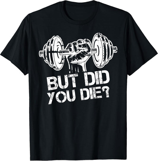 But Did You Die-Funny Gym Workout Fitness Lover Gym Trainer T-Shirt