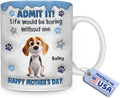 Wrappiness Personalized Dog Mom Mug for Mothers Day - Admit That Life Would Be Boring without Me - Funny Gifts for Women Dog Lovers - 11Oz/15Oz Custom Breeds Coffee Cup Happy Mothers Day for Her