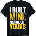 I Built Mine You Bought Yours T-Shirt