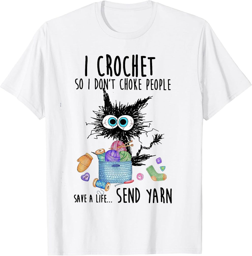 Cat I Crochet So I Don't Choke People Save A Life Send Yarn T-Shirt