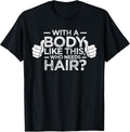 with A Body Like This Who Needs Hair Shirt Bald Men Dad Gift T-Shirt