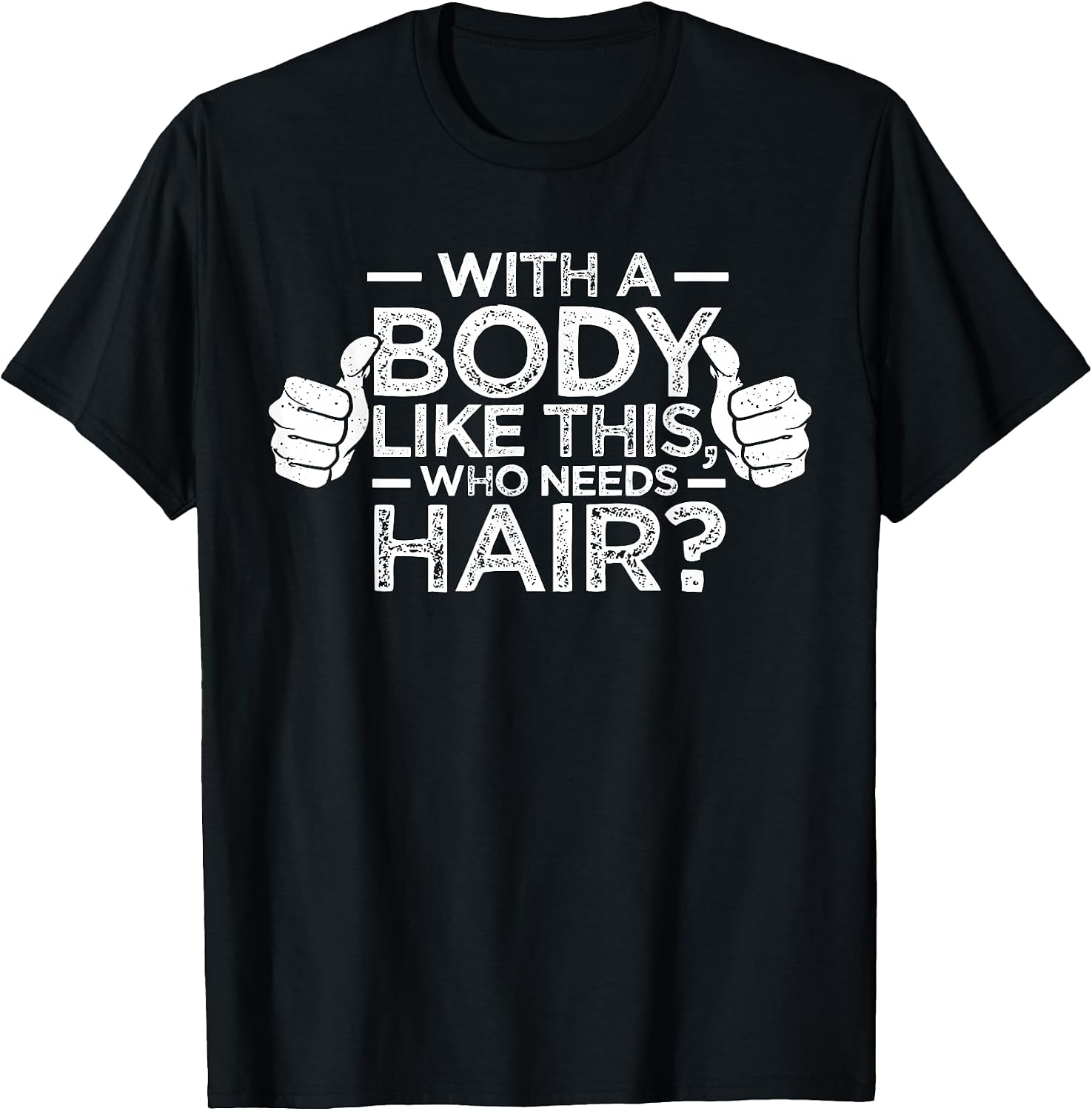 with A Body Like This Who Needs Hair Shirt Bald Men Dad Gift T-Shirt