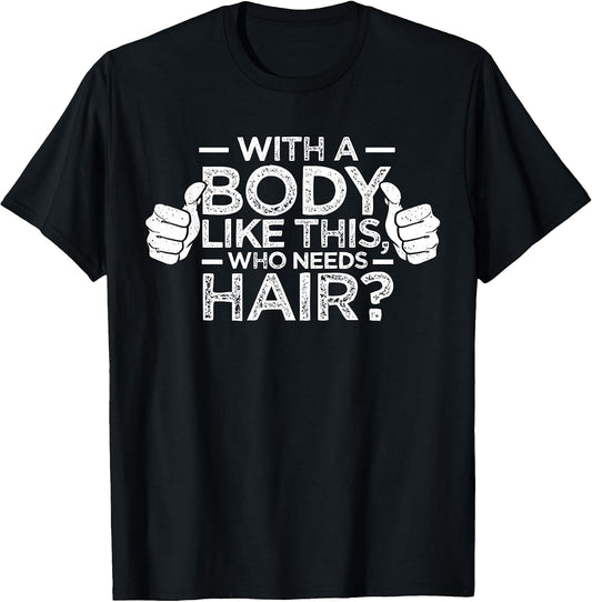 with A Body Like This Who Needs Hair Shirt Bald Men Dad Gift T-Shirt
