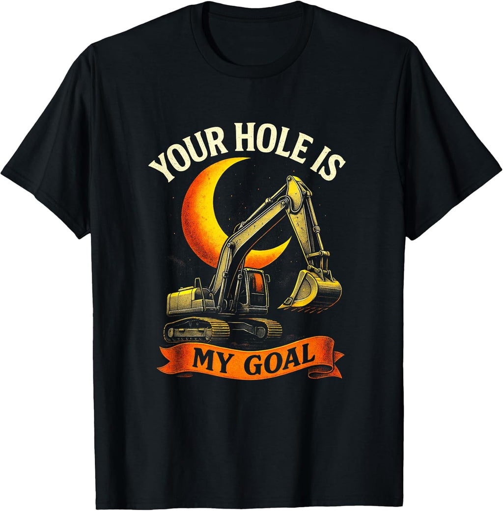 Your Hole is My Goal - Funny Construction Worker T-Shirt