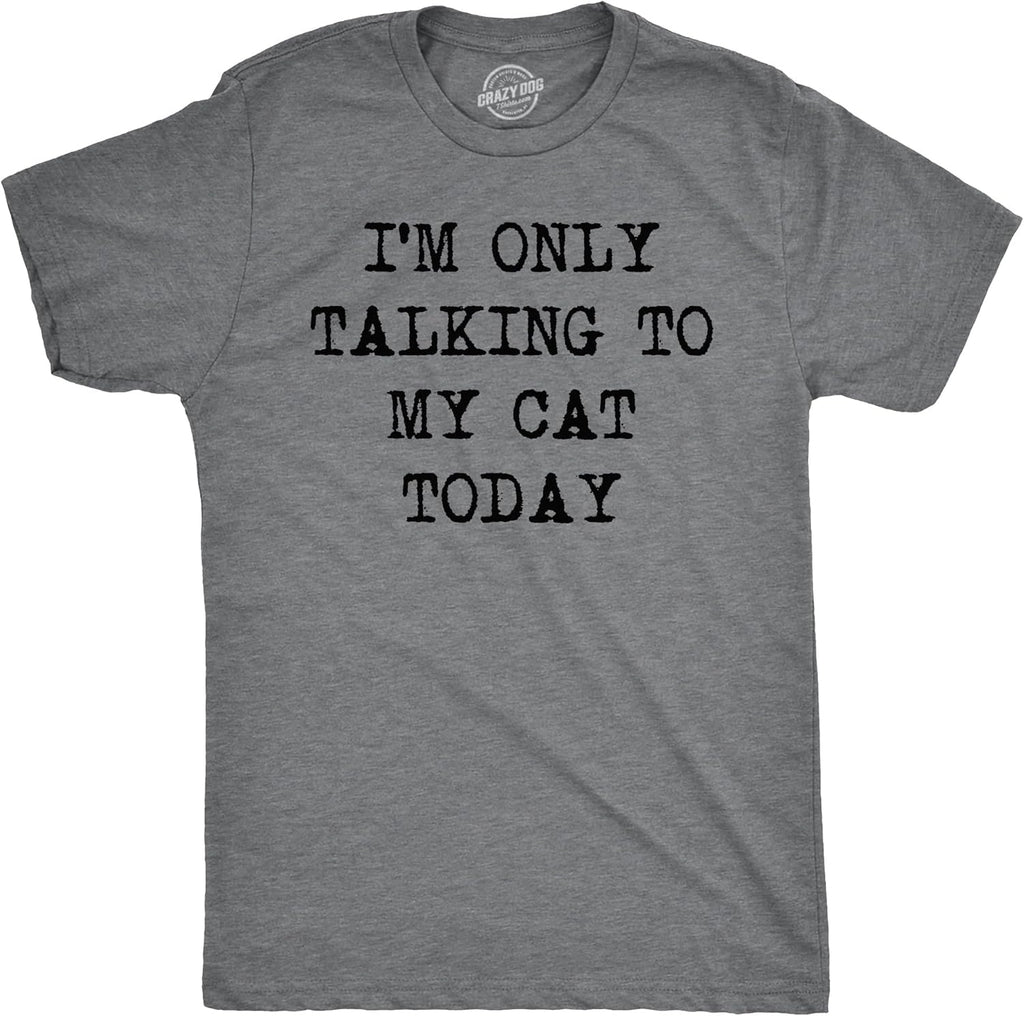Mens Im Only Talking to My Cat Today T Shirt Funny Sarcastic Pet Kitty Lover Dad