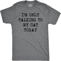Mens Im Only Talking to My Cat Today T Shirt Funny Sarcastic Pet Kitty Lover Dad