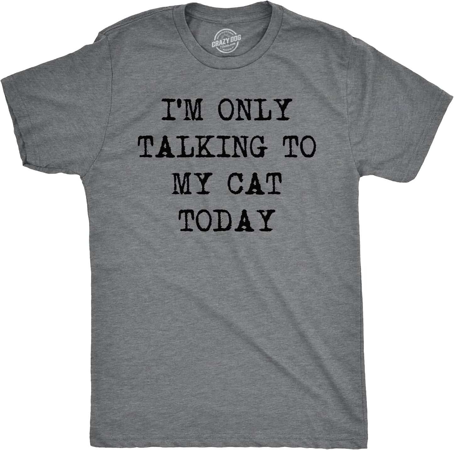 Mens Im Only Talking to My Cat Today T Shirt Funny Sarcastic Pet Kitty Lover Dad